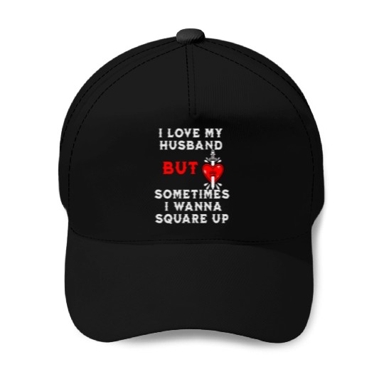 I Love My Husband But Sometimes I Wanna Square Up Baseball Caps