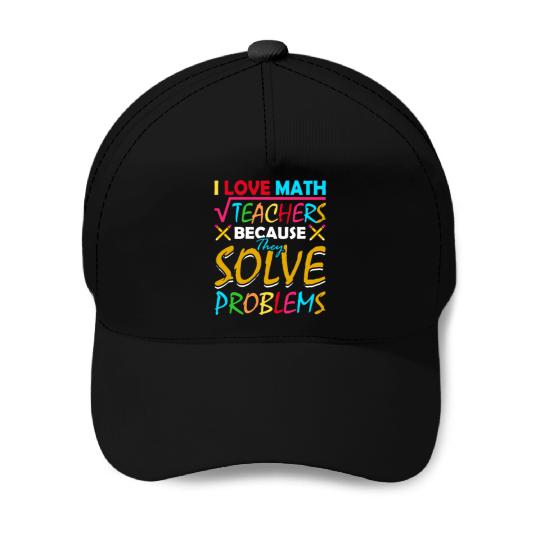 I Love Math Teachers Because They Solve Problems Baseball Caps