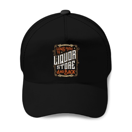 Southern Love You To The Liquor-Store Baseball Caps