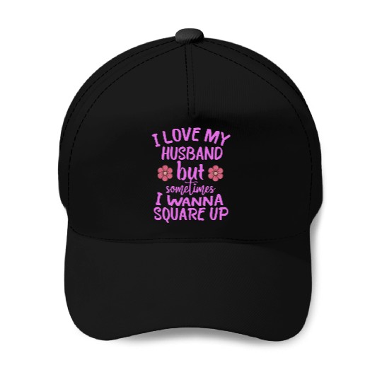 I Love My Husband But Sometimes I Wanna square up Baseball Caps