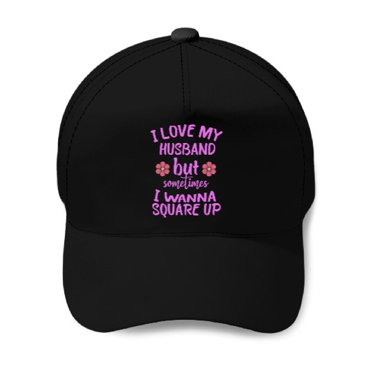 I Love My Husband But Sometimes I Wanna square up Baseball Caps