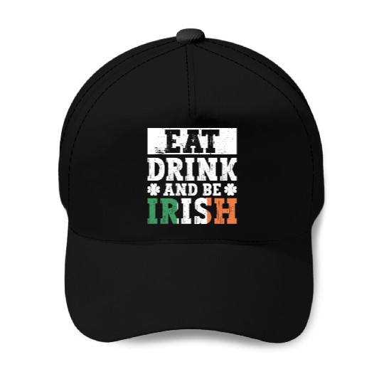 Eat Drink And Be Irish - St Patricks Day Irish Baseball Caps
