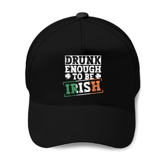 Drunk Enough To Be Irish - St Patricks Day Irish Baseball Caps
