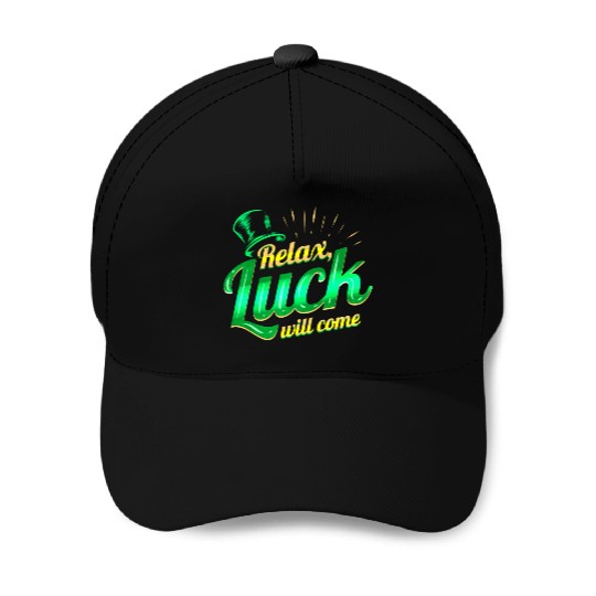 Relax - Luck Will Come On St Patricks Day Baseball Caps