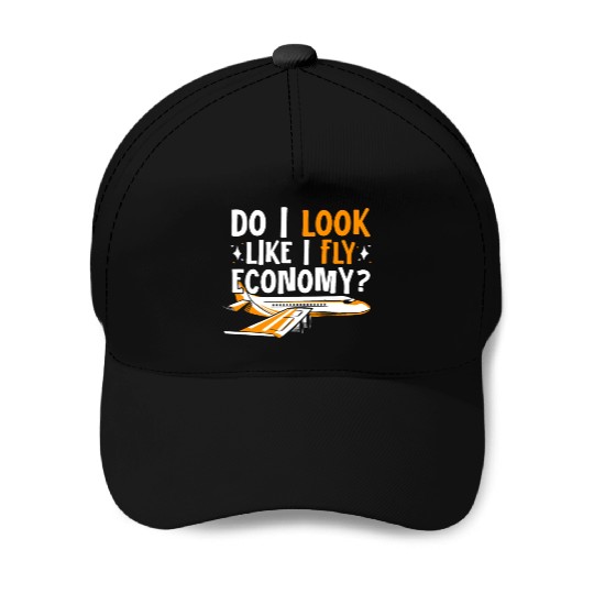 Do I Look Like I Fly Economy First Class Frequent Baseball Caps