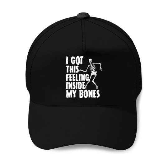 I Got This Feeling Inside My Bones Funny Halloween Baseball Caps