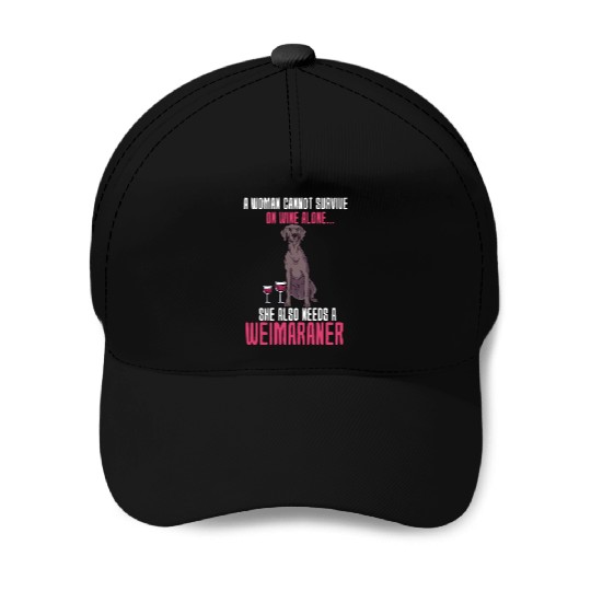 A Woman Cannot Survive On Wine Alone Weimaraner Baseball Caps