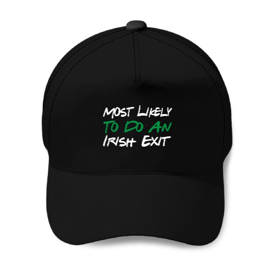 Most Likely To Do An Irish Exit Baseball Caps