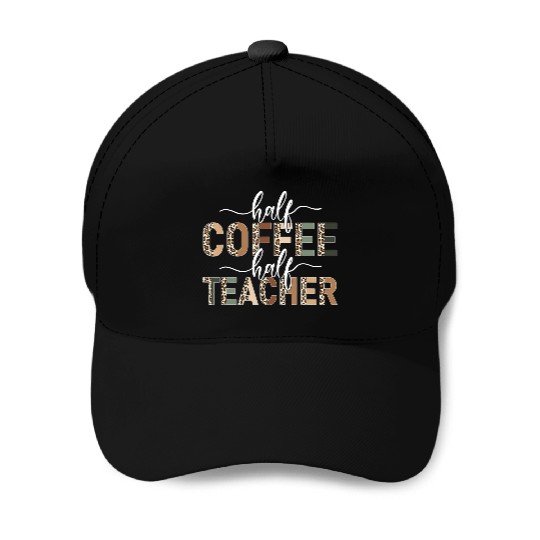 Half Coffee Half Teacher leopard teacher day teach Baseball Caps