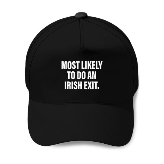 Most Likely To Do An Irish Exit Baseball Caps