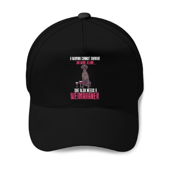 A Woman Cannot Survive On Wine Alone Weimaraner Baseball Caps