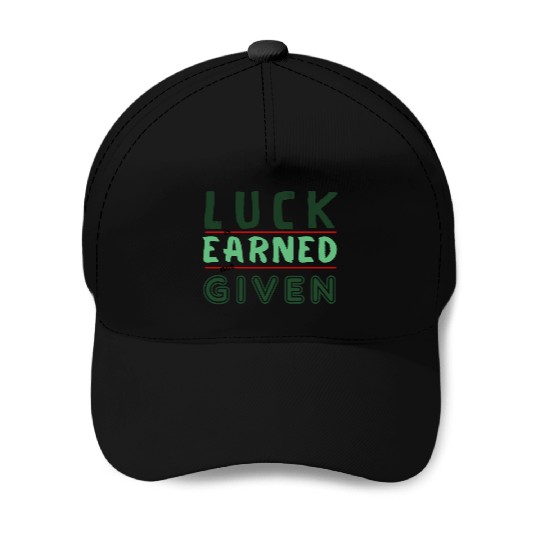 green Luck is earned not given Baseball Caps