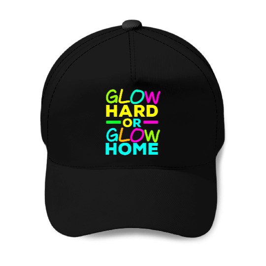 Glow Hard Or Glow Home Neon Lights Party Lover T Baseball Caps