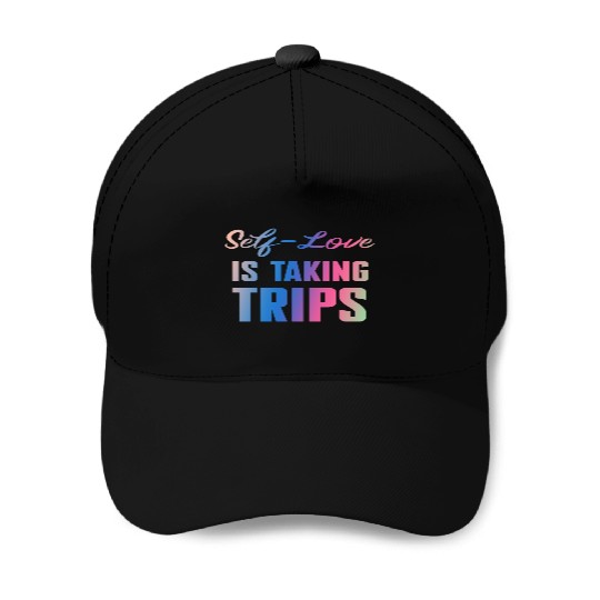 Self-Love Is Taking Trips Baseball Caps