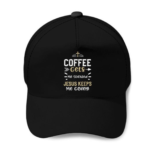Coffee Gets Me Started Jesus Kee... Baseball Caps