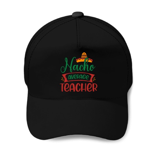 Nacho Average Teacher Baseball Caps