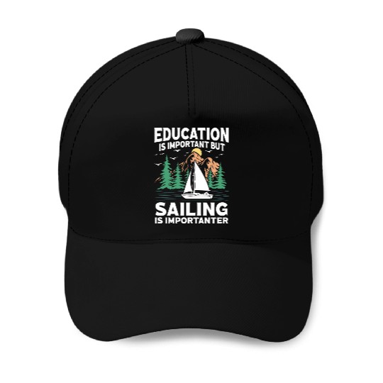 Education Is Important But Sailing Is Importanter Baseball Caps