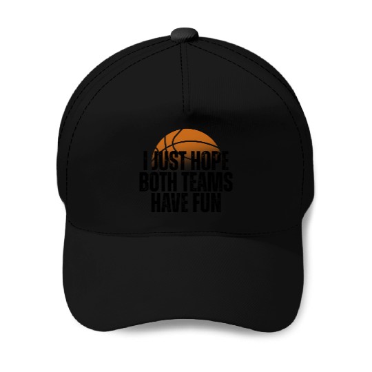 Basketball I Just Hope Both Teams Have Fun Lovers Baseball Caps