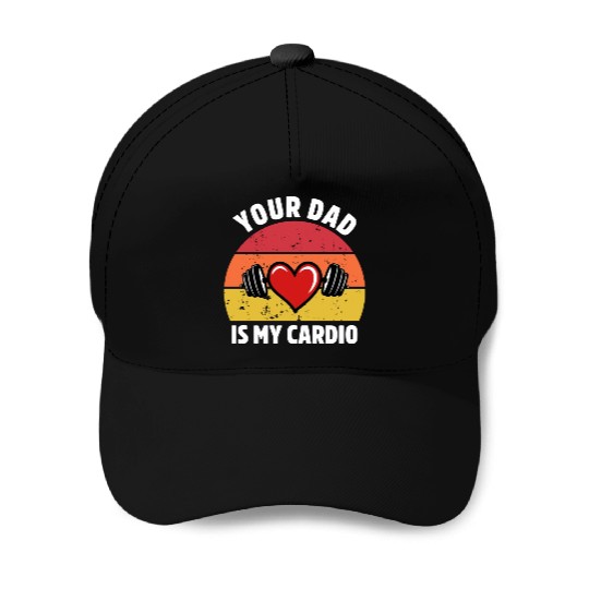 Your Dad Is My Cardio Baseball Caps