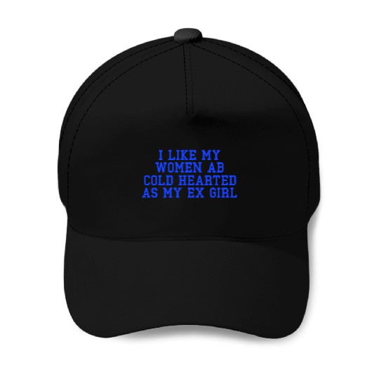 I Like My Women Ab Cold Hearted As My Ex Girl Baseball Caps