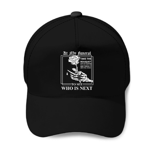 When I Die, I Don't Want Anybody At My Funeral Baseball Caps
