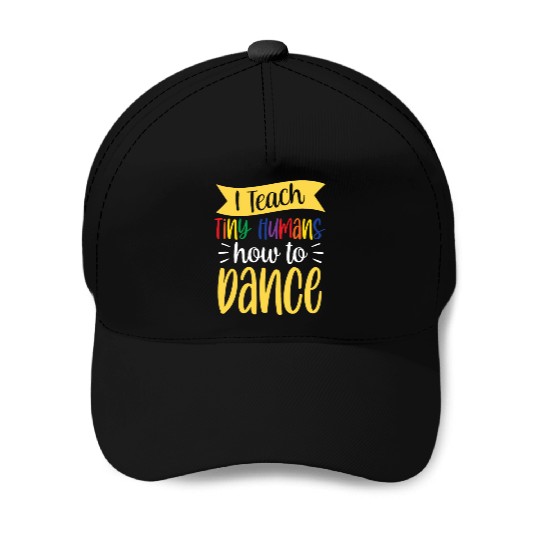 I Teach Tiny Humans How To Dance Dance Teacher Baseball Caps