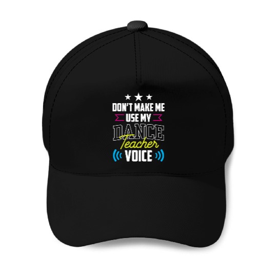 Don't Make Me Use My Dance Teacher Voice Dancing Baseball Caps