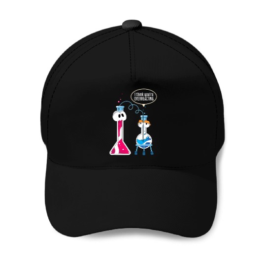 I Think You Are Overreacting Science Puns Chemist Baseball Caps