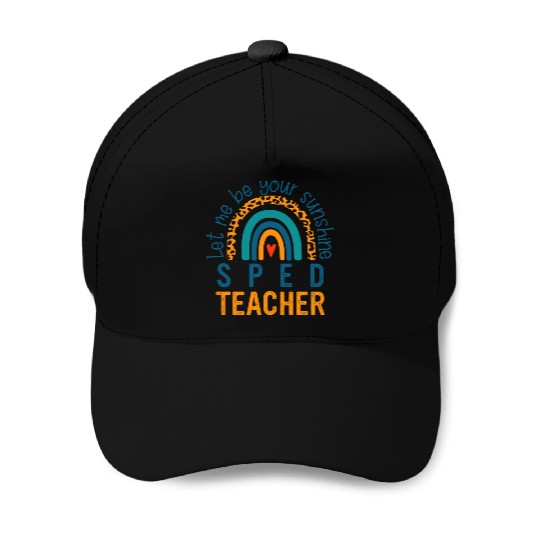 Let me be your sunshine SPED TEACHER Baseball Caps