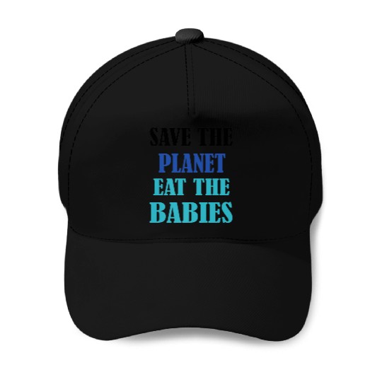 Save The Planet Earth Eat The Babies Baseball Caps