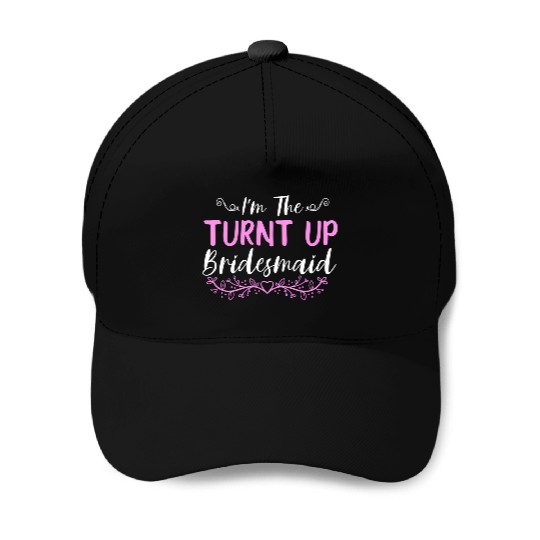 I'M The Turnt Up Bridesmaids Bachelorette Party Baseball Caps