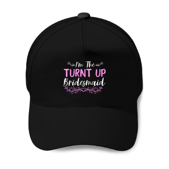 I'M The Turnt Up Bridesmaids Bachelorette Party Baseball Caps