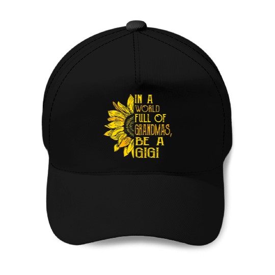 In A World Full Of Grandmas Be Gigi Sunflower Baseball Caps