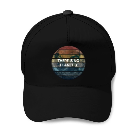 There Is No Planet B - Save Earth Baseball Caps