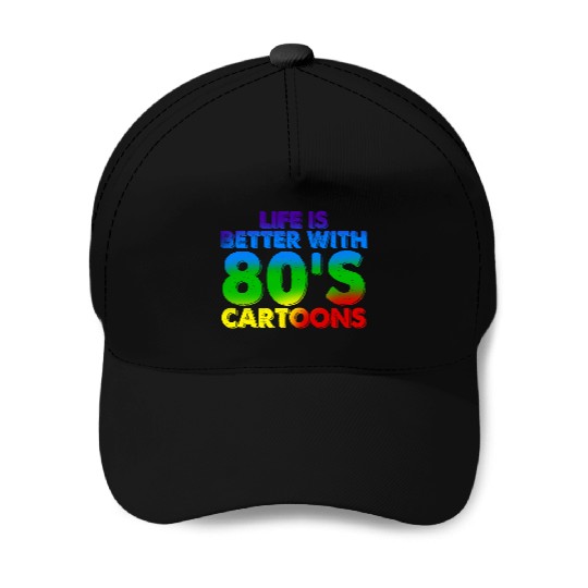Life Is Better With 80's Cartoons Baseball Caps