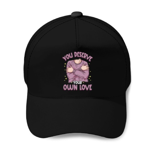 You Deserve Your Own Love Embracing Self-Love Baseball Caps