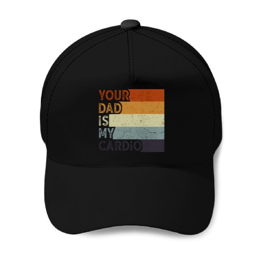 Your Dad Is My Cardio Gym Exercise Humorous Baseball Caps