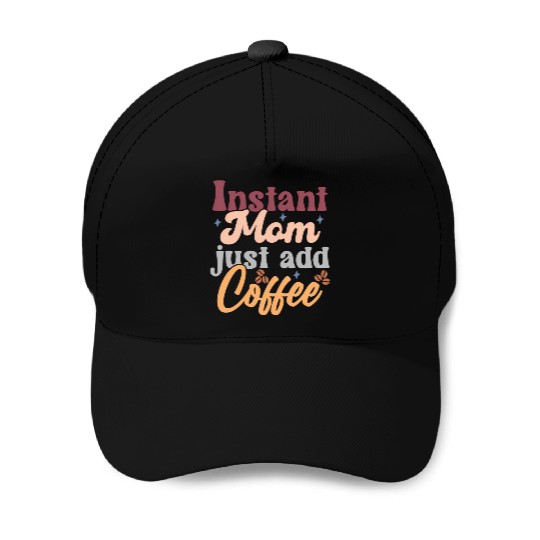 Mothers Day Instant Mom Just Add Coffee Baseball Caps