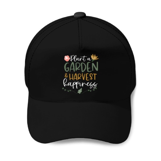 Plant A Garden And Harvest Happiness Plant Lover Baseball Caps