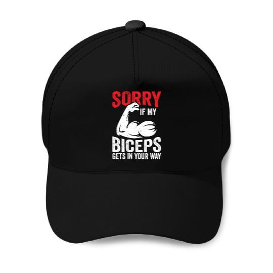 Sorry If My Biceps Gets In Your Way Curl Muscle Baseball Caps