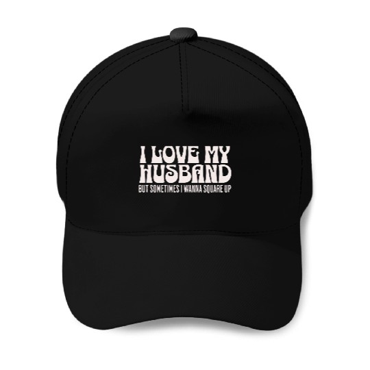 I Love My Husband But Sometimes I Wanna Square Up Baseball Caps