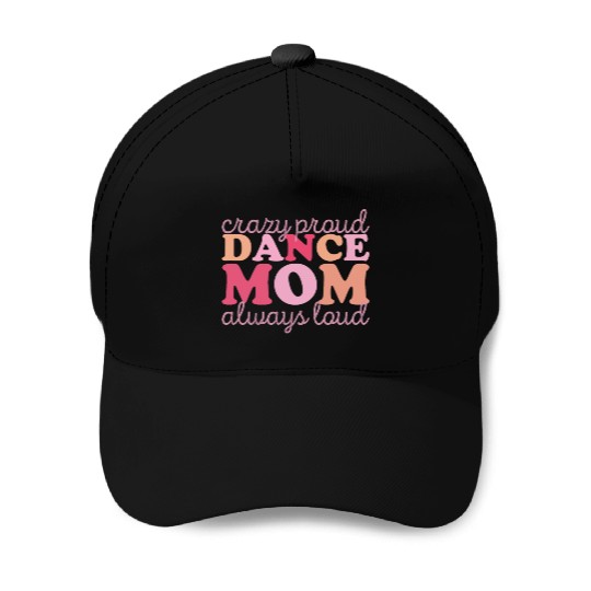 Crazy Proud Dance Mom: Always Loud, Always Proud Baseball Caps