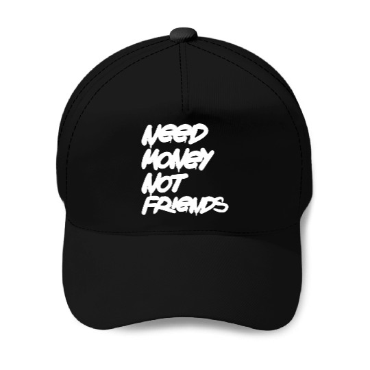 Need Money Not Friends Baseball Caps