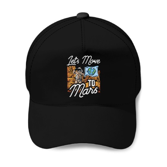 Let's Move To Mars Sayings Explorer Planet Space Baseball Caps