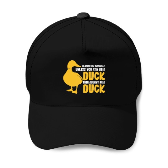 Always Be Yourself Unless You Can Be A Duck Baseball Caps