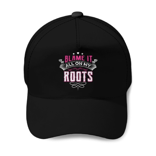 Blame It All On My Roots Baseball Caps