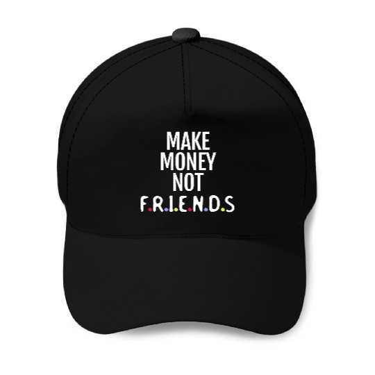 Make money not friends Baseball Caps