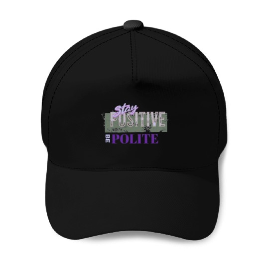 Stay Positive Be Polite Baseball Caps