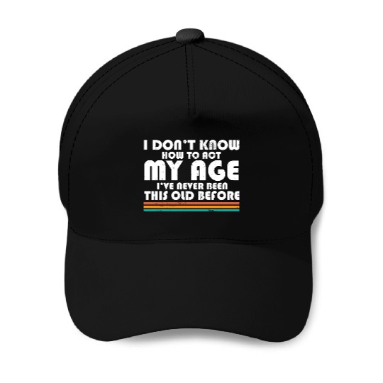 I Don't Know How To Act My Age Funny Adulting Baseball Caps