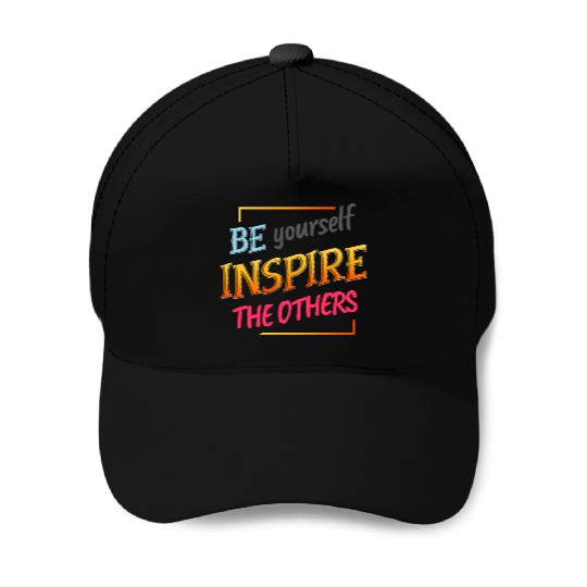 Be yourself inspire the others Baseball Caps